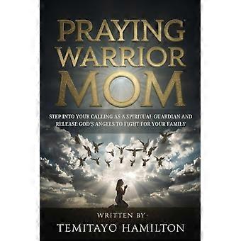 Maman guerrière, prie, assume ton rôle de gardienne spirituelle et libère les anges de Dieu pour protéger ta famille.