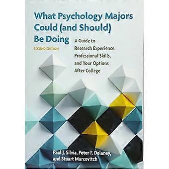 What Psychology Majors Could (and Should) Be Doing A Guide to Research Experience Professional Skills and Your Options After College