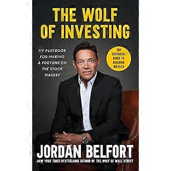 The Wolf of Investing My Playbook for Making a Fortune on the Stock Market the essential guide to building wealth from the Wolf of Wall Street