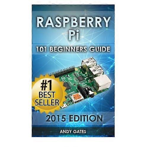 Raspberry Pi: 101 Beginners Guide: The Definitive Step by Step guide for what you need to know to get started
