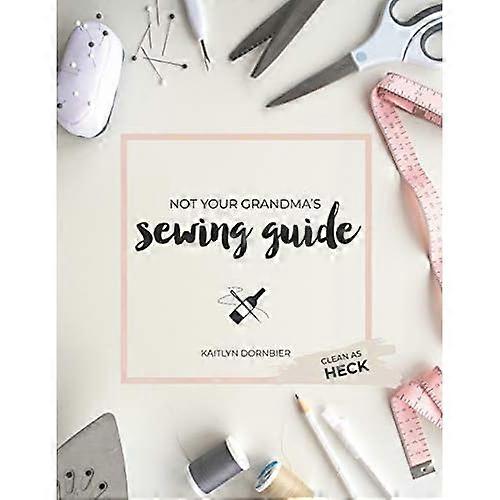 Not Your Grandma's Sewing Guide (Clean as Heck)