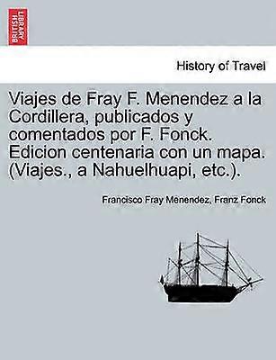 Viajes de Fray F Menendez a la Cordillera publicados y comentados por F Fonck Edicion centenaria con un mapa Viajes a Nahuelhuapi etc
