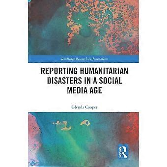 Reporting Humanitarian Disasters In A Social Media Age - Glenda Cooper