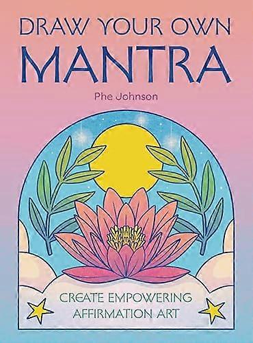 Draw Your Own Mantra: Create empowering affirmation art