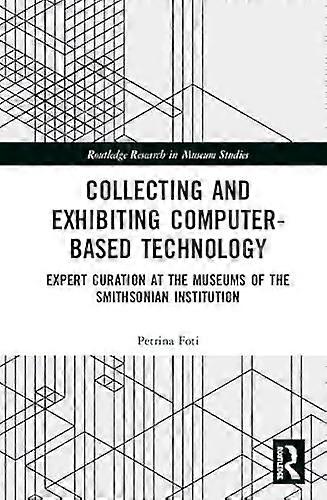 Collecting and Exhibiting Computer Based Technology: Expert Curation at the Museums of the Smithsonian Institution