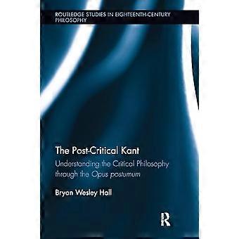 Il Kant post-critico: comprendere la filosofia critica attraverso l'Opus Postumum (Routledge Studies in Eighteenth-Century Philosophy)