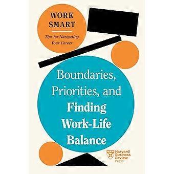 Grenzen, Prioritäten und die Vereinbarkeit von Beruf und Privatleben (HBR Work Smart Series)