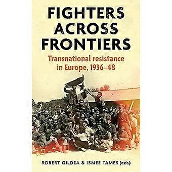 Fighters across frontiers transnational resistance in europe, 1936-48