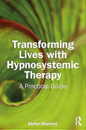 Transforming Lives with Hypnosystemic Therapy A Practical Guide