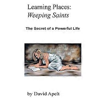 Learning Places Weeping Saints The Secret Of A Powerful Life - David Apelt - Paperback - en Book