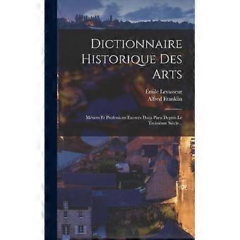 Dictionnaire Historique Des Arts Mtiers Et Professions Exercs Dans Paris Depuis - Alfred Franklin - Hardcover - English Book - History