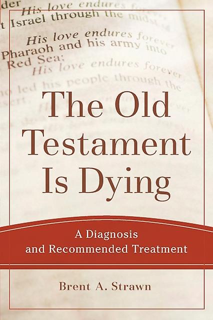 The Old Testament Is Dying A Diagnosis And Recommended Treatment by Brent A. Strawn Paperback Book