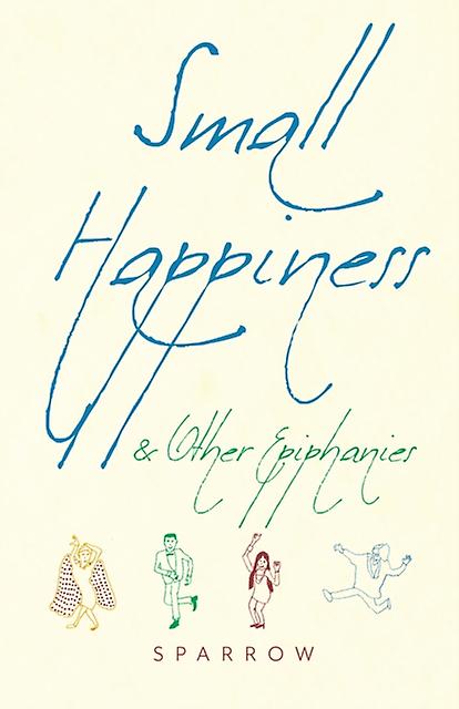 Small Happiness Amp Other Epiphanies by Sparrow Paperback