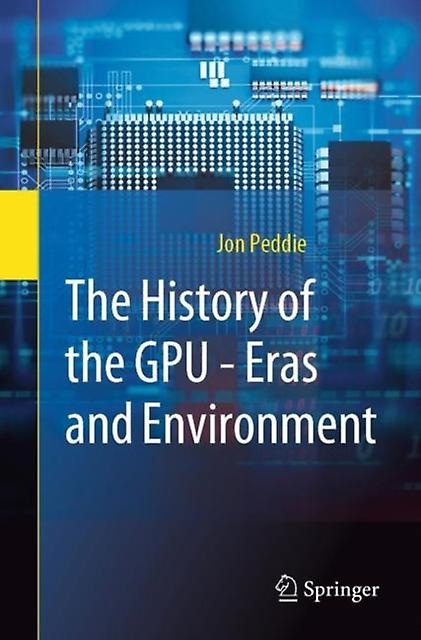 The History Of The Gpu  Eras And Environment by Jon Peddie Paperback Book
