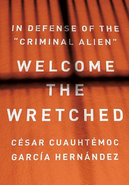 Welcome The Wretched by Cesar Cuauhtemoc Garca Hernndez Hardback Book