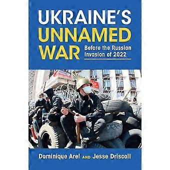 A Guerra Sem Nome da Ucrânia - Dominique Arel