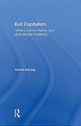 Exit Capitalism: Literary Culture Theory and Post Secular Modernity