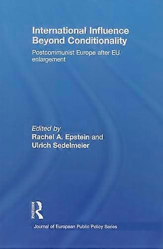 International Influence Beyond Conditionality: Postcommunist Europe after EU enlargement