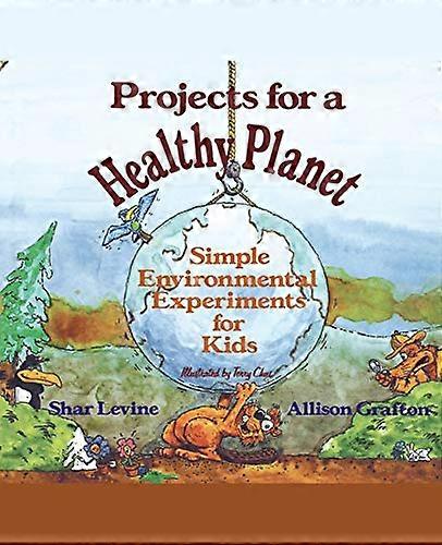 Projects for a Healthy Planet: Simple Environmental Experiments for Kids