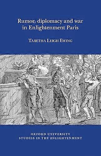 Rumor Diplomacy and War in Enlightenment Paris