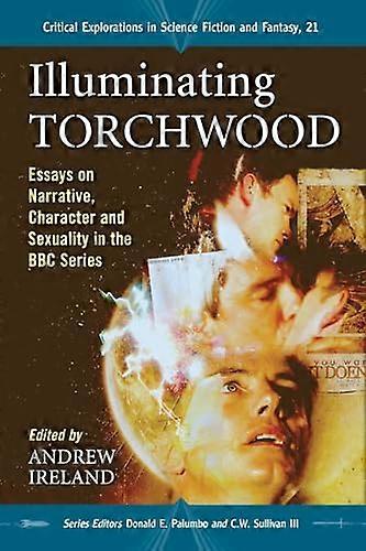 Illuminating Torchwood: Essays on Narrative Character and Sexuality in the BBC Series