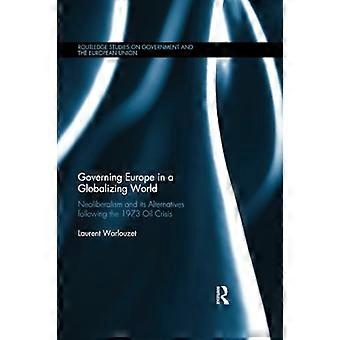 Att styra Europa i en globaliserad värld: Nyliberalism och dess alternativ efter oljekrisen 1973 (Routledge-studier om regering och Europa)