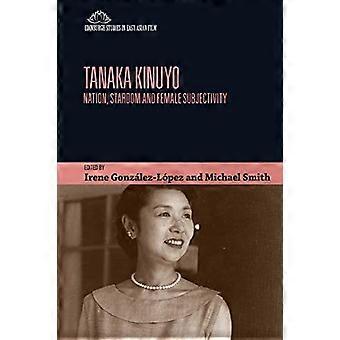 Tanaka Kinuyo: Nation, Stardom and Female Subjectivity (Edinburgh Studies in East Asian Film)