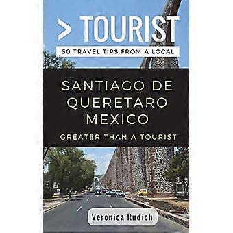Suurempi kuin turisti - Santiago de Queretaro Meksiko: 50 matkavinkkiä paikalliselta