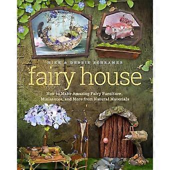 Fairy Haus: Wie erstelle ich erstaunliche Fee Möbel, Miniaturen und mehr aus natürlichen Materialien