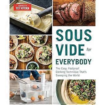 Sous Vide for Everybody: The Easy, Foolproof Cooking Technique That's Sweeping the World