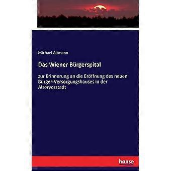 Das Wiener Brgerspitalzur Erinnerung An Die Erffnung Des Neuen Brger-versorgungs - Michael Altmann - Paperback - English Book - History