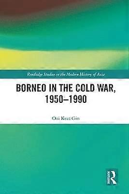 Borneo in the Cold War 1950-1990