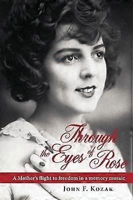 Through the Eyes of Rose A Mother's Flight to Freedom in a Memory Mosaic