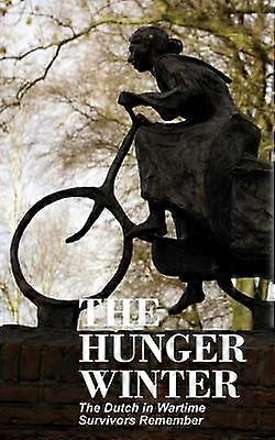 The Hunger Winter The Dutch in Wartime Survivors Remember