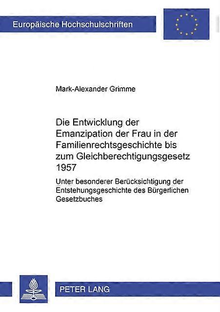 Die Entwicklung Der Emanzipation Der Frau In Der Familienrechtsgeschichte Bis Zu by MarkAlexander Grimme Paperback