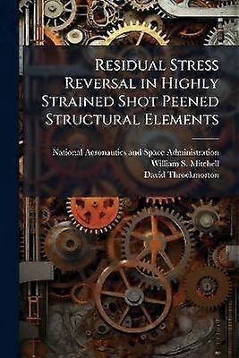Residual Stress Reversal in Highly Strained Shot Peened Structural Elements