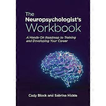 The Neuropsychologists Workbook A Hands on Roadmap to Training and Developing Your Career