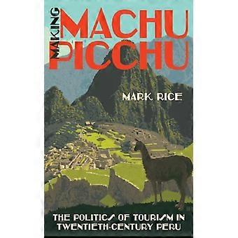 Die Entstehung von Machu Picchu: Die Politik des Tourismus im Peru des 20. Jahrhunderts – Mark Rice – Taschenbuch – Englischsprachiges Buch – Geschichte
