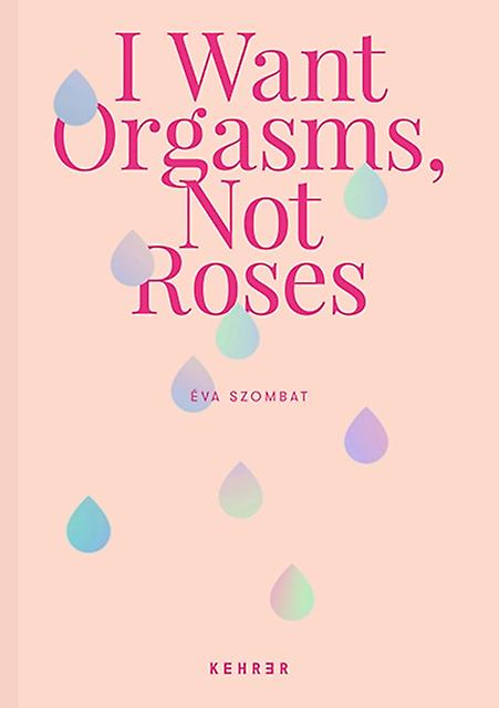 I Want Orgasms Not Roses by Eva Szombat Hardback Book