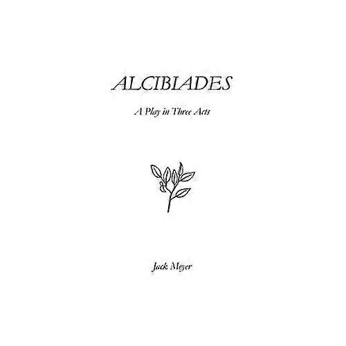 Alcibiades: a Play in Three Acts