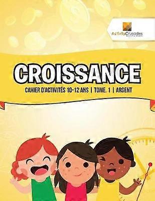 Croissance  Cahier D'Activits 1012 Ans  Tome 1  Argent
