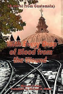 With Every Drop of Blood from the Wound A novel from Guatemala