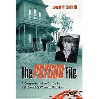 The Psycho File A Comprehensive Guide To Hitchcock's Classic Shocker - Joseph W. Smith - Paperback - en Book