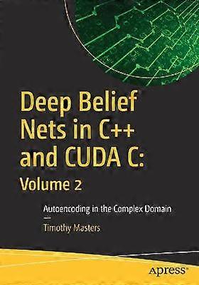 Deep Belief Nets in C++ and CUDA C: Volume 2