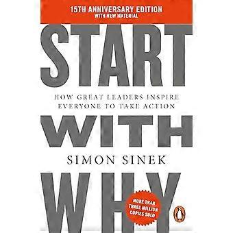 Start With Why 15th Anniversary Edition How Great Leaders Inspire Everyone to Take Action