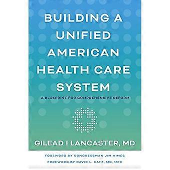 Building a Unified American Health Care System A Blueprint for Comprehensive Reform