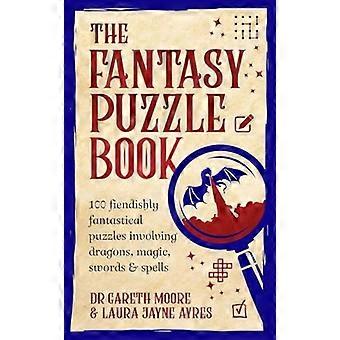Fantasy Puzzle Book : 100 Fiendishly Fantastical Puzzles Involving Dragons, Magic, Swords and Spells