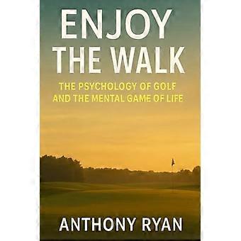 Genießen Sie den Spaziergang. Die Psychologie des Golfsports und das mentale Spiel des Lebens.
