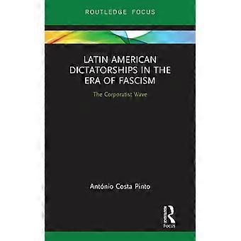 Ditaduras latino-americanas na era do fascismo: A onda corporativista - Antonio Costa Pinto - Livro em inglês - História