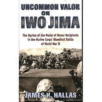 Uncommon Valor On Iwo Jima The Stories Of The Medal Of Honor Recipients In The M - James H. Hallas - Paperback - English Book - History